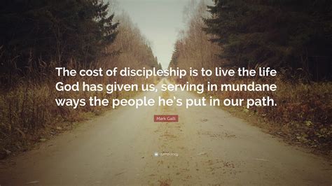 Mark Galli Quote The Cost Of Discipleship Is To Live The Life God Has