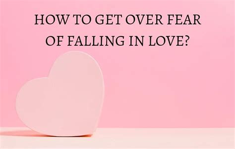 How To Get Over The Fear Of Falling In Love Meltblogs