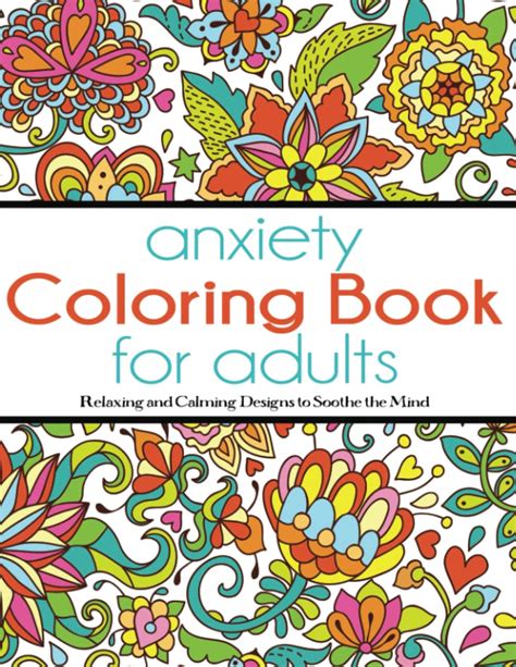 Anxiety Coloring Book For Adults Relaxing And Calming Designs To Soothe The Mind By Dylanna