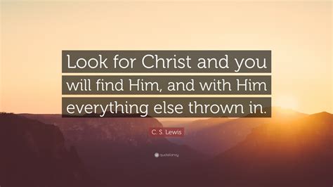 C S Lewis Quote “look For Christ And You Will Find Him And With Him