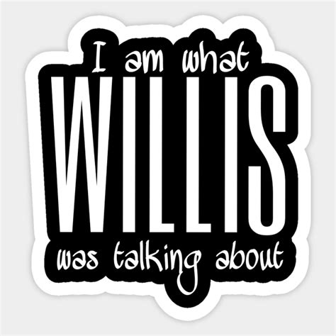 Im What Willis Was Talking About What Are You Talking About Willis