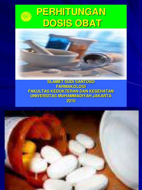 Dosis adalah takaran obat yang diberikan kepada pasien yang dapat memberikan efek farmakologis (khasiat) yang diinginkan. Perhitungan Dosis Obat