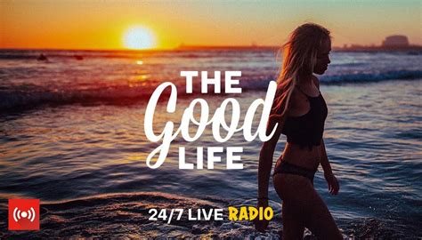 The Good Life Radio 247 Live Radio Best Relax House Chillout