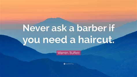 Warren Buffett Quote Never Ask A Barber If You Need A Haircut