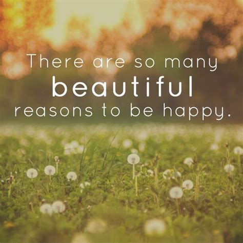 There Are So Many Beautiful Reasons To Be Happy Picture Quotes
