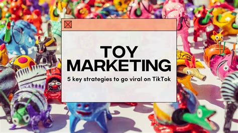 Toy Marketing 5 Key Strategies To Go Viral On Tiktok