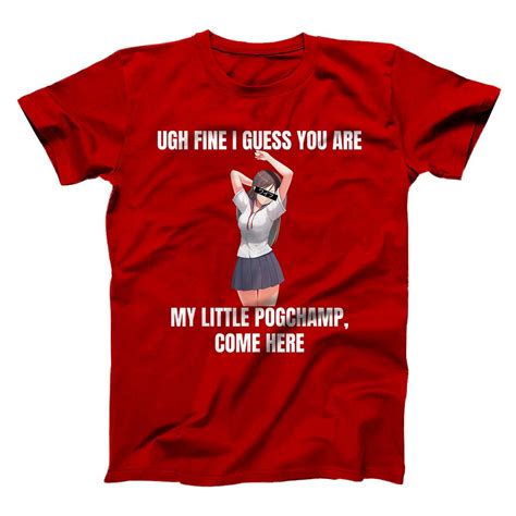 Ugh Fine I Guess You Are My Little Pogchamp Anime Weeb Meme T Shirt