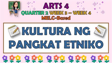 Arts 4 Quarter 2 Week 3 Week 4 Kultura Ng Pangkat Etniko Melc