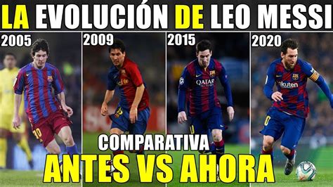 Leo Messi Antes Vs Ahora Comparativa De La EvoluciÓn De Su Juego