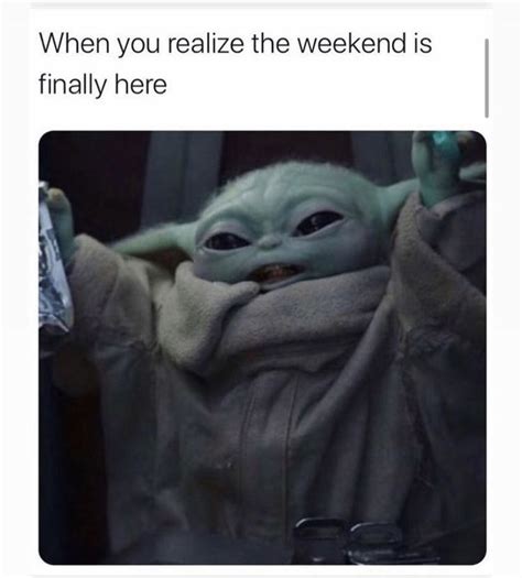 Baby Yoda When You Realize The Weekend Is Finally Here In 2021 Yoda