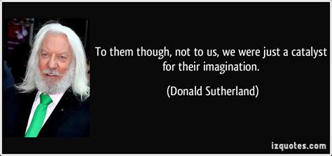 Donald Sutherlands Quotes Famous And Not Much Sualci Quotes 2019