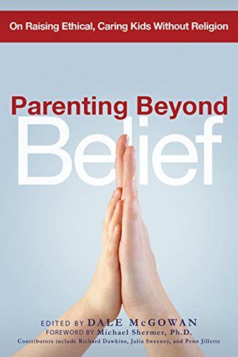 Parenting Beyond Belief On Raising Ethical Caring Kids Without