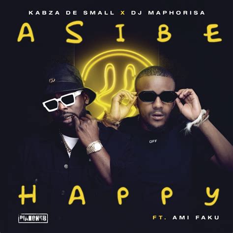 Kabza De Small Feat Dj Maphorisa And Ami Faku Asibe Happy Lyrics