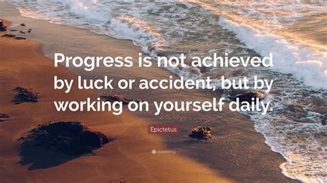 Epictetus Quote Progress Is Not Achieved By Luck Or Accident But By
