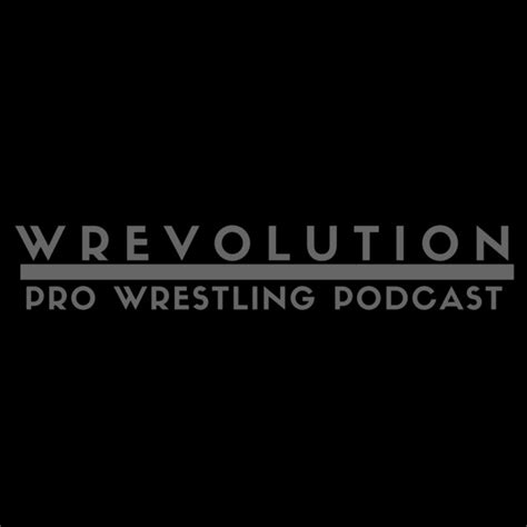 Wrevolution Pro Wrestling Podcast Podcast On Spotify