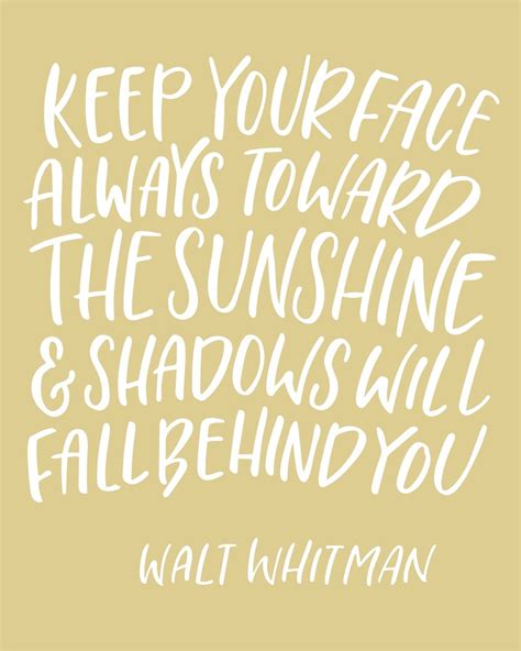 Keep Your Face Always Toward The Sunshine And Shadows Will Fall Behind