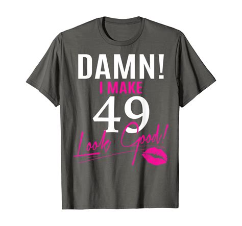Damn I Make 49 Look Good Funny 49th Birthday Tshirt
