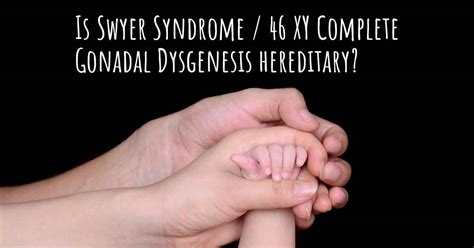Is Swyer Syndrome 46 Xy Complete Gonadal Dysgenesis Hereditary
