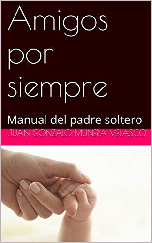 Jul 07, 2020 · juan gonzalo callejas prólogo. Amigos por siempre: Manual del padre soltero (Spanish ...