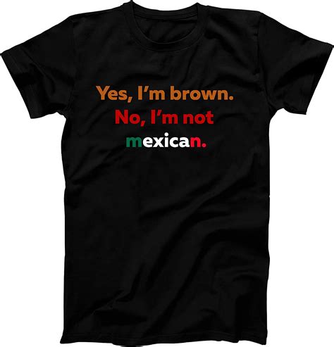 Yes Im Brown No Im Not Mexican Hispanic T Clothing