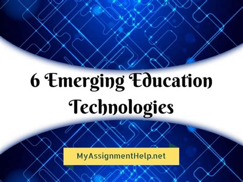 6 Emerging Education Technologies