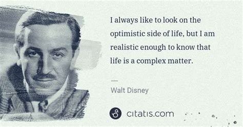 Walt Disney I Always Like To Look On The Optimistic Side Of Life But