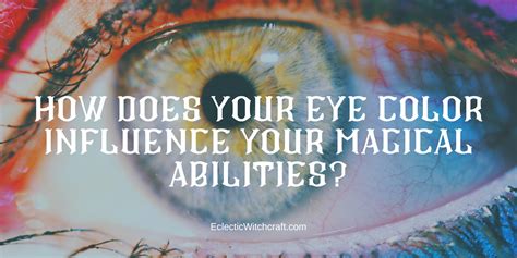 How Your Eye Color Impacts Your Magical Power Eclectic Witchcraft