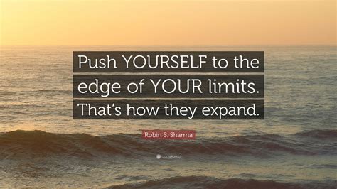 Robin S Sharma Quote “push Yourself To The Edge Of Your Limits That