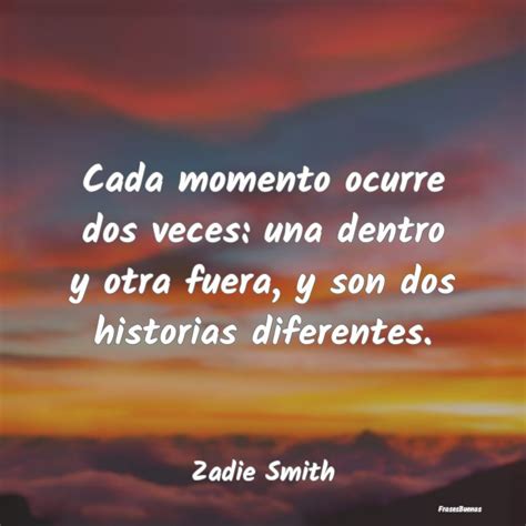 Zadie Smith Frases Cada Momento Ocurre Dos Veces Una Dentr