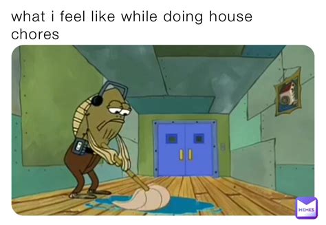 What I Feel Like While Doing House Chores Lemonz4ever Memes