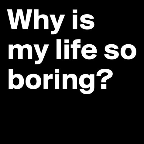 Why Is My Life So Boring Post By Sternschnuppen On Boldomatic