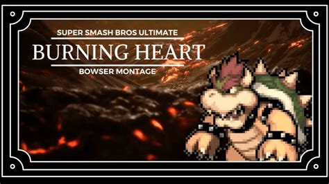 Ssbu Burning Heart Bowser Montage Youtube