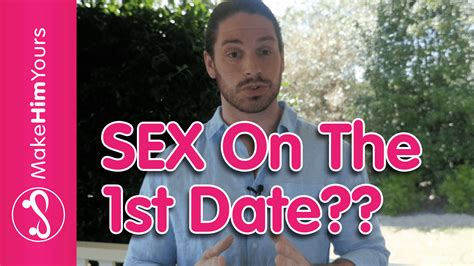Sex On The First Date Should You Have Sex On The First Date Make Him Yours