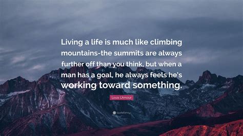 Louis Lamour Quote Living A Life Is Much Like Climbing Mountains The