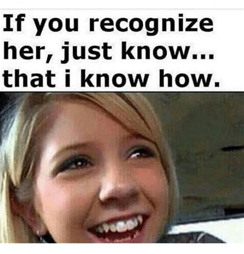 If You Recognize Her Just knoW That I Know How | Meme on ME.ME