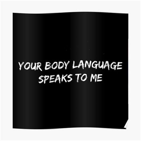 Your Body Language Speaks To Me Poster For Sale By Danterosinante