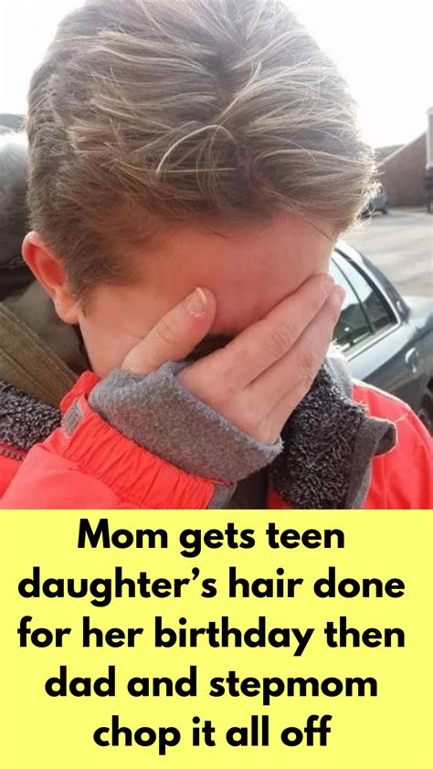 Mom Gets Teen Daughter S Hair Done For Her Birthday Then Dad And Stepmom Chop It All Off Artofit