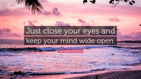 Katherine Paterson Quote “just Close Your Eyes And Keep Your Mind Wide