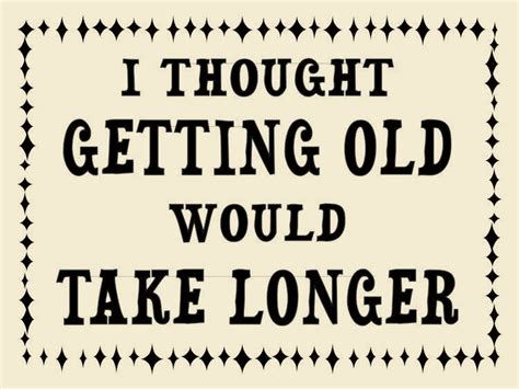 Funny Getting Older Quotes Getting Older Humor New Quotes Words