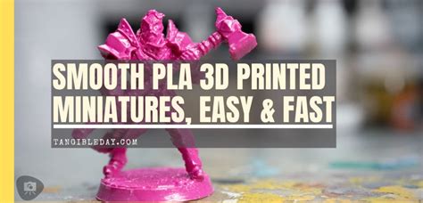 Smoothing Pla 3d Prints How To Smooth 3d Printed Miniatures Tangible Day