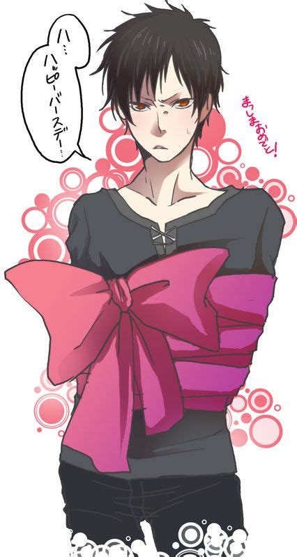 Happy Birthday Here Is Your Present Its Izaya I Would Love That As