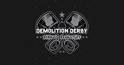 Demolation derby life wall decor. Demolition Derby Born To Break Stuff - Demolition Derby - T-Shirt | TeePublic