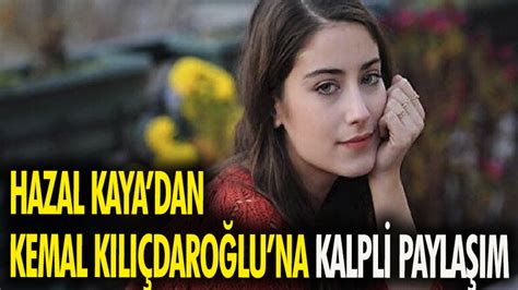 Hazal Kaya dan Kemal Kılıçdaroğlu na kalpli paylaşım