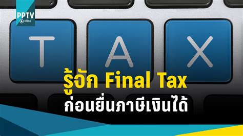 รู้จัก Final Tax ก่อนยื่นภาษีเงินได้ : PPTVHD36