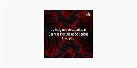 O Estigma Associado às Doenças Mentais Na Sociedade Brasileira. Redação