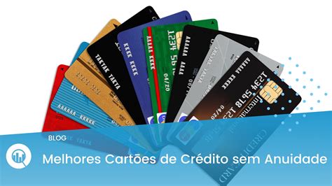 Conheça Os Melhores Cartões De Crédito Sem Anuidade Em 2023