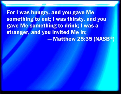 Matthew For I Was An Hungered And You Gave Me Meat I Was Thirsty And You Gave Me Drink