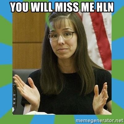 You Will Miss Me HLN Jodi Arias Bigger Meme Generator