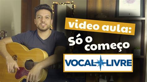Video Aula Só O Começo Vocal Livre Youtube