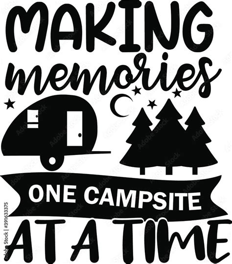 Making Memories One Campsite At A Time Vector Camping Svg Files Stock